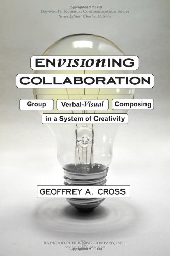 Envisioning Collaboration: Group Verbal Visual Composing in a System of Creativity (Technical Writing and Communication) (Baywood's Technical Communications Series)