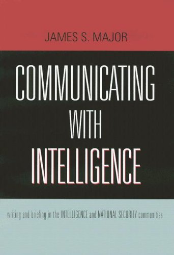 Communicating With Intelligence: Writing and Briefing in the Intelligence and National Security Communities (Scarecrow Professional Intelligence Education Series)