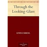 Through the Looking-Glass ~ Lewis Carroll