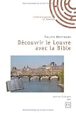 Découvrir le Louvre avec la Bible : Ou De la Babylone antique au christianisme originel