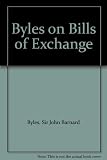 Byles on bills of exchange : the law of bills of exchange, promissory notes, bank notes and cheques
