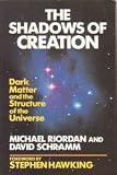The Shadows of Creation: Dark Matter and the Structure of the Universe