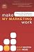 Make My Marketing Work: How to Win Customers & Make More Money