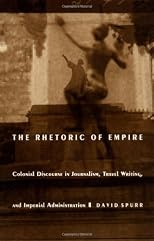 The Rhetoric of Empire: Colonial Discourse in Journalism, Travel Writing, and Imperial Administration (Post-Contemporary Interventions)