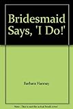 Bridesmaid says, 'I do!'
