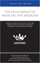The Legal Impact of Medicare and Medicaid: Leading Lawyers on the Role of State and Federal Agencies, Effective Compliance Programs, and Enforcement Trends (Inside the Minds)