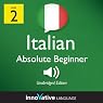Learn Italian - Level 2: Absolute Beginner Italian, Volume 2: Lessons 1-25