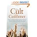 The Cult of the Customer: Create an Amazing Customer Experience That Turns Satisfied Customers Into Customer Evangelists