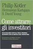 Come attrarre gli investitori. Raccogliere capitali per il proprio business con le regole del marketing