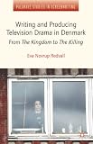Writing and producing television drama in Denmark : from the kingdom to the killing