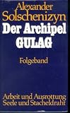 Der Archipel GULAG - Folgeband: Arbeit und Ausrottung - Seele und Stacheldraht - Alexander Solschenizyn