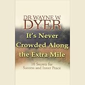 It's Never Crowded Along the Extra Mile: 10 Secrets for Success and Inner Peace | [Wayne W. Dyer]