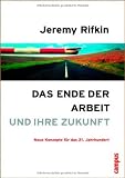 Das Ende der Arbeit und ihre Zukunft: Neue Konzepte f&uuml;r das 21 - Jahrhundert - Jeremy Rifkin