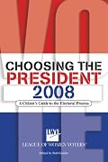 Choosing the President 2008: A Citizen's Guide to the Electoral Process (Choosing the President)