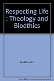 Respecting life : theology and bioethics