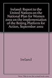 Ireland : report to the United Nations on the National Plan for Women 2002 on the implementation of the Beijing Platform for Action, September 2002