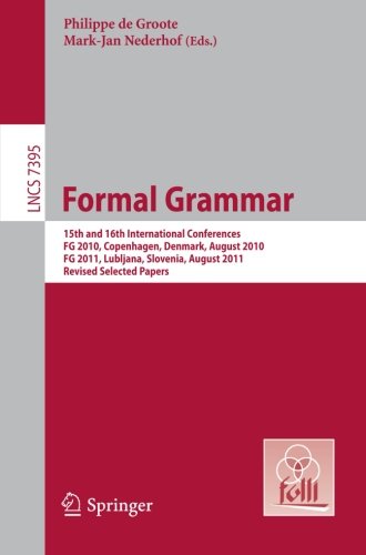 Formal Grammar: 15th and 16th International Conference on Formal GrammarFG 2010 Copenhagen, Denmark, August 2010FG 2011 Lubljana, Slovenia, August 2011 (Lecture Notes in Computer Science)