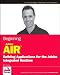 Beginning Adobe AIR: Building Applications for the Adobe Integrated Runtime (Programmer to Programmer) Beginning Adobe AIR: Building Applications for the Adobe Integrated Runtime (Programmer to Programmer)