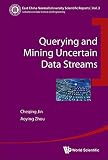 QUERYING AND MINING UNCERTAIN DATA STREAMS: 3 (EAST CHINA NORMAL UNIVERSITY SCIENTIFIC REPORTS)