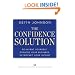 The Confidence Solution: Reinvent Yourself, Explode Your Business, Skyrocket Your Income