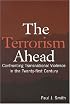 The Terrorism Ahead: Confronting Transnational Violence in the Twenty-first Century