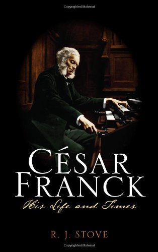 César Franck: His Life and Times, by R. J. Stove César Franck: His Life and Times, by R. J. Stove