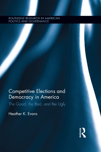 Competitive Elections and Democracy in America: The Good, the Bad, and the Ugly (Routledge Research in American Politics and Governance)