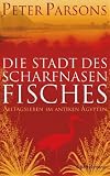 Die Stadt des Scharfnasenfisches: Alltagsleben im antiken &Auml;gypten - Peter Parsons