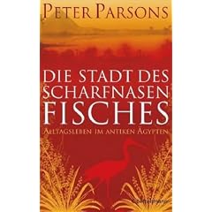 Die Stadt des Scharfnasenfisches: Alltagsleben im antiken �gypten