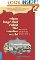 When Baghdad Ruled the Muslim World: The Rise and Fall of Islam's Greatest Dynasty