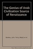 The Genius of Arab civilization : source of renaissance