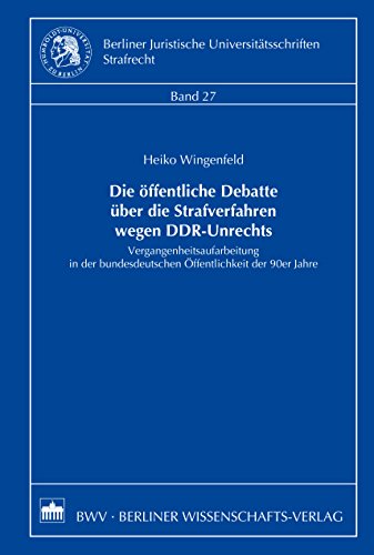 Die öffentliche Debatte über die Strafverfahren wegen DDR-Unrechts: Vergangenheitsaufarbeitung in der bundesdeutschen Öffentlichkeit der 90er Jahre (German Edition)