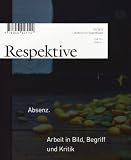 Respektive. Zeitbuch für Gegenblicke 01/2010: Absenz. Arbeit in Bild, Begriff und Kritik
