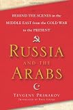 Russia and the Arabs: Behind the Scenes in the Middle East from the Cold War to the Present