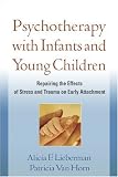 Psychotherapy with Infants and Young Children: Repairing the Effects of Stress and Trauma on Early Attachment