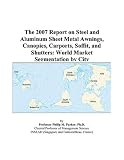 The 2007 Report On Steel And Aluminum Sheet Metal Awnings Canopies Carports Soffit And Shutters World Market Segmentation By City