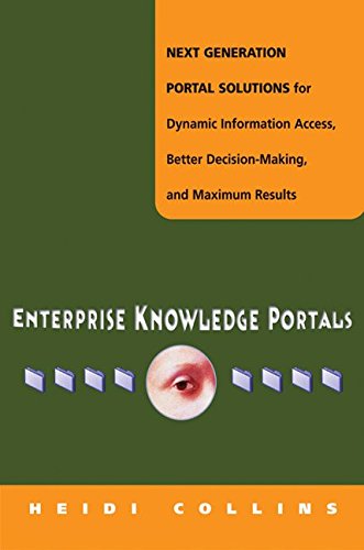 Enterprise Knowledge Portals: Next Generation Portal Solutions for Dynamic Information Access, Better Decision Making and Maximum Results