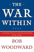 The War Within: A Secret White House History 2006-2008
