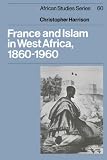 France and Islam in West Africa, 1860-1960 (African Studies) (African Studies)