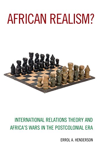 African Realism?: International Relations Theory and Africa's Wars in the Postcolonial Era African Realism?: International Relations Theory and Africa's Wars in the Postcolonial Era