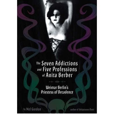 Produkt-Bild: (THE SEVEN ADDICTIONS AND FIVE PROFESSIONS OF ANITA BERBER: WEIMAR BERLIN'S PRIESTESS OF DECADENCE) BY Gordon, Mel(Author)Paperback May-2006