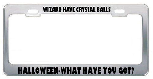 Wizard Have Crystal Balls & Halloween- What Have You Got? License Plate Frame