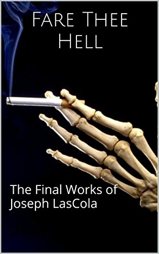 Fare Thee Hell: The Final Works of Joseph LasCola, by Joseph LasCola Fare Thee Hell: The Final Works of Joseph LasCola, by Joseph LasCola