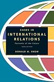Cases in International Relations: Portraits of the Future (3rd Edition)