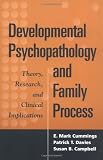 Developmental Psychopathology and Family Process: Theory, Research, and Clinical Implications