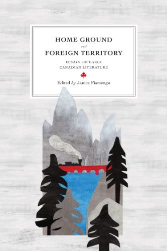 Home Ground and Foreign Territory: Essays on Early Canadian Literature (Reappraisals: Canadian Writers)