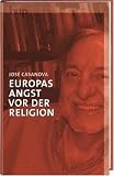 Europas Angst vor der Religion - Jos&eacute; Casanova