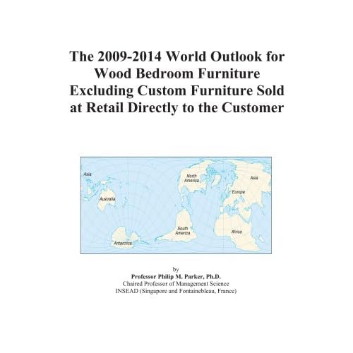 The 2009-2014 World Outlook for Wood Bedroom Furniture Excluding Custom Furniture Sold at Retail Directly to the Customer Icon Group