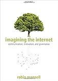 Imagining the Internet : communication, innovation, and governance