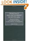 Democracy and Dictatorship in South Asia: Dominant Classes and Political Outcomes in India, Pakistan, and Bangladesh